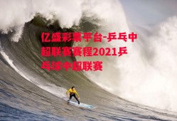 亿盛彩票平台-乒乓中超联赛赛程2021乒乓球中超联赛